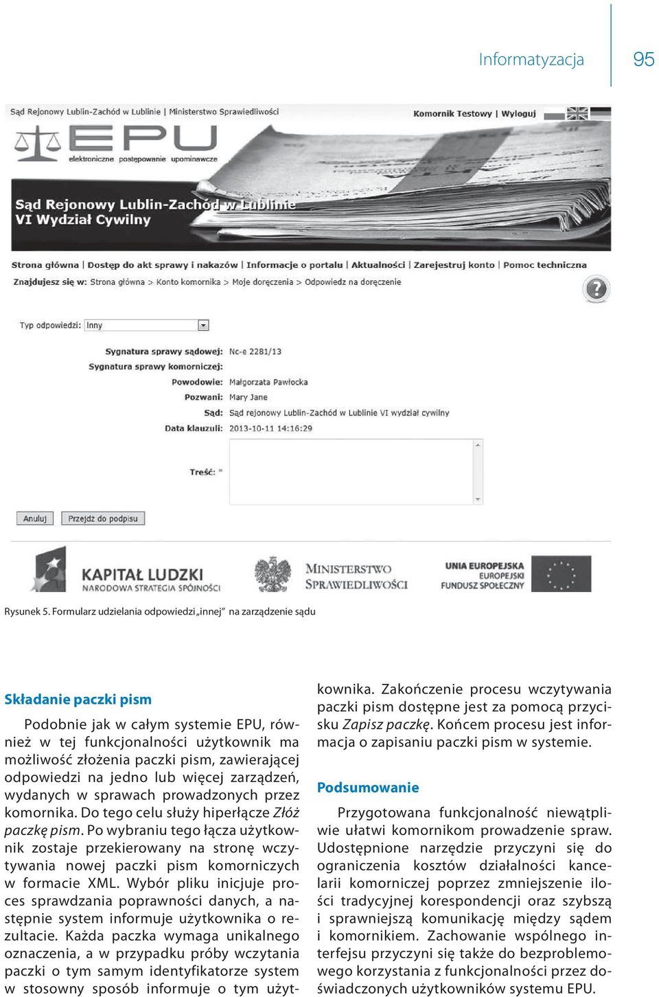 zawierającej odpowiedzi na jedno lub więcej zarządzeń, wydanych w sprawach prowadzonych przez komornika. Do tego celu służy hiperłącze Złóż paczkę pism.