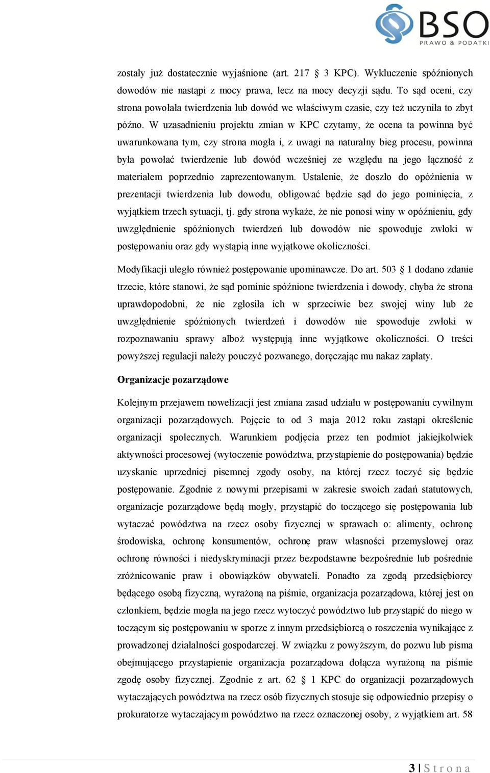 W uzasadnieniu projektu zmian w KPC czytamy, że ocena ta powinna być uwarunkowana tym, czy strona mogła i, z uwagi na naturalny bieg procesu, powinna była powołać twierdzenie lub dowód wcześniej ze