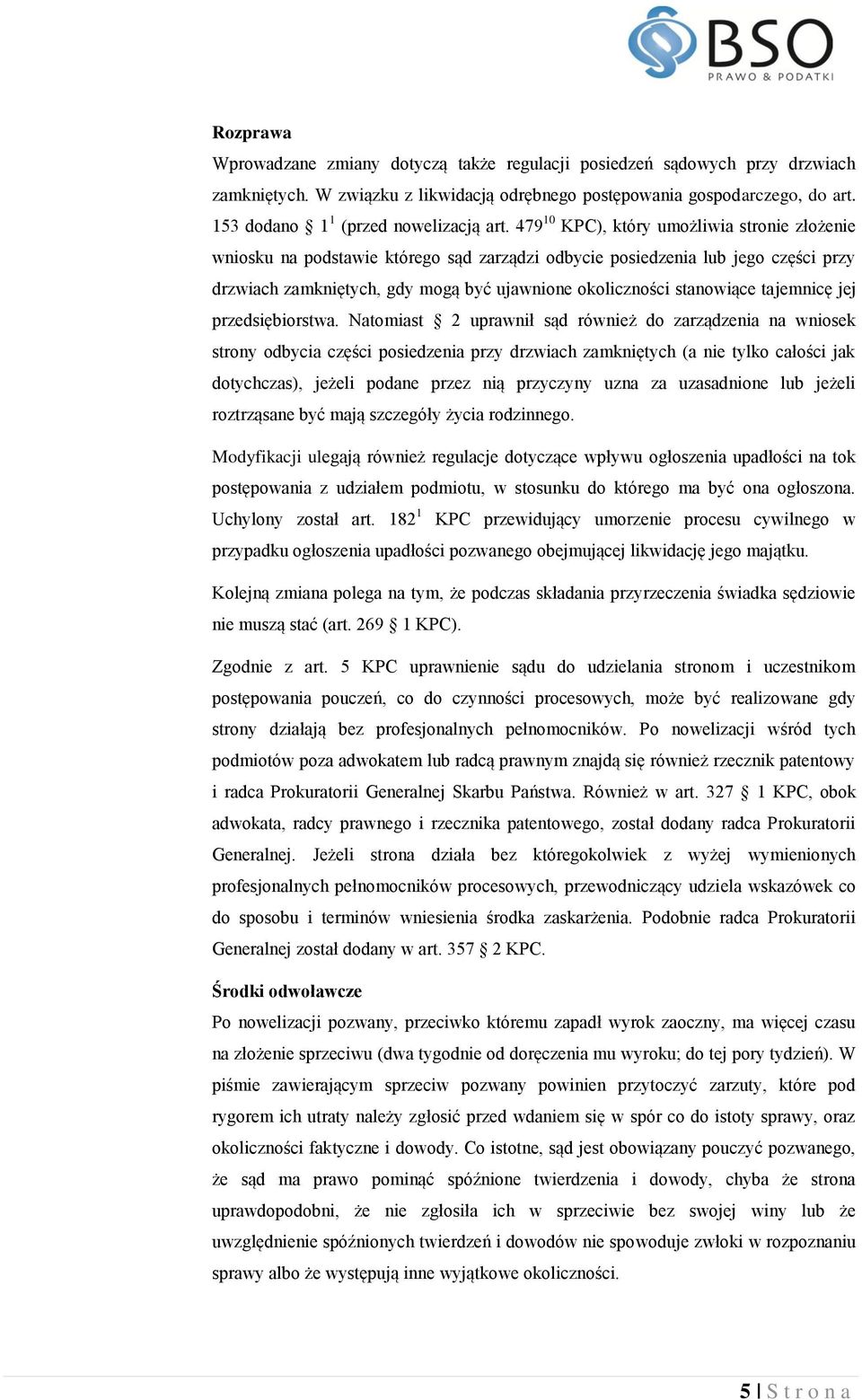 479 10 KPC), który umożliwia stronie złożenie wniosku na podstawie którego sąd zarządzi odbycie posiedzenia lub jego części przy drzwiach zamkniętych, gdy mogą być ujawnione okoliczności stanowiące