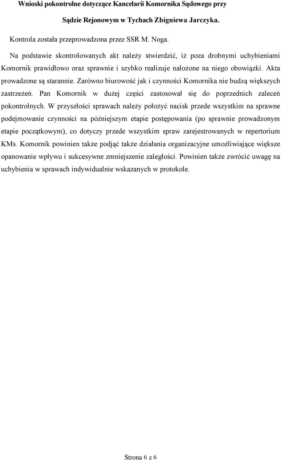 Zarówno biurowość jak i czynności Komornika nie budzą większych zastrzeżeń. Pan Komornik w dużej części zastosował się do poprzednich zaleceń pokontrolnych.