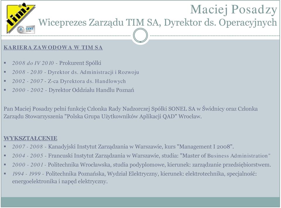 Handlowych 2000-2002 - Dyrektor Oddziału Handlu Poznań Pan Maciej Posadzy pełni funkcję Członka Rady Nadzorczej Spółki SONEL SA w Świdnicy oraz Członka Zarządu Stowarzyszenia "Polska Grupa