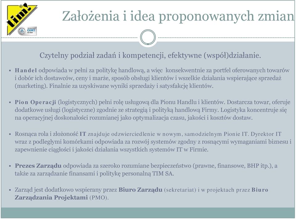 sprzedaż (marketing). Finalnie za uzyskiwane wyniki sprzedaży i satysfakcję klientów. Pion Operacji (logistycznych) pełni rolę usługową dla Pionu Handlu i klientów.