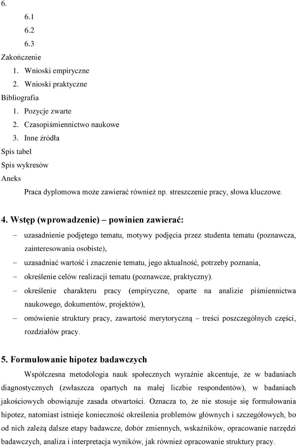 Wstęp (wprowadzenie) powinien zawierać: uzasadnienie podjętego tematu, motywy podjęcia przez studenta tematu (poznawcza, zainteresowania osobiste), uzasadniać wartość i znaczenie tematu, jego