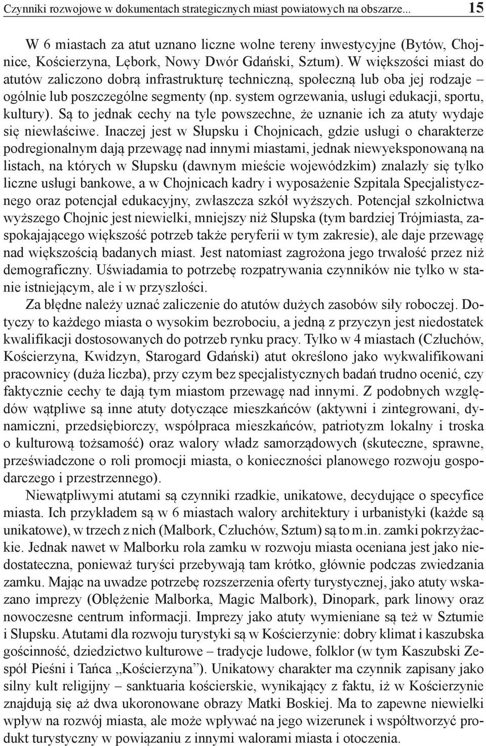 W większości miast do atutów zaliczono dobrą infrastrukturę techniczną, społeczną lub oba jej rodzaje ogólnie lub poszczególne segmenty (np. system ogrzewania, usługi edukacji, sportu, kultury).