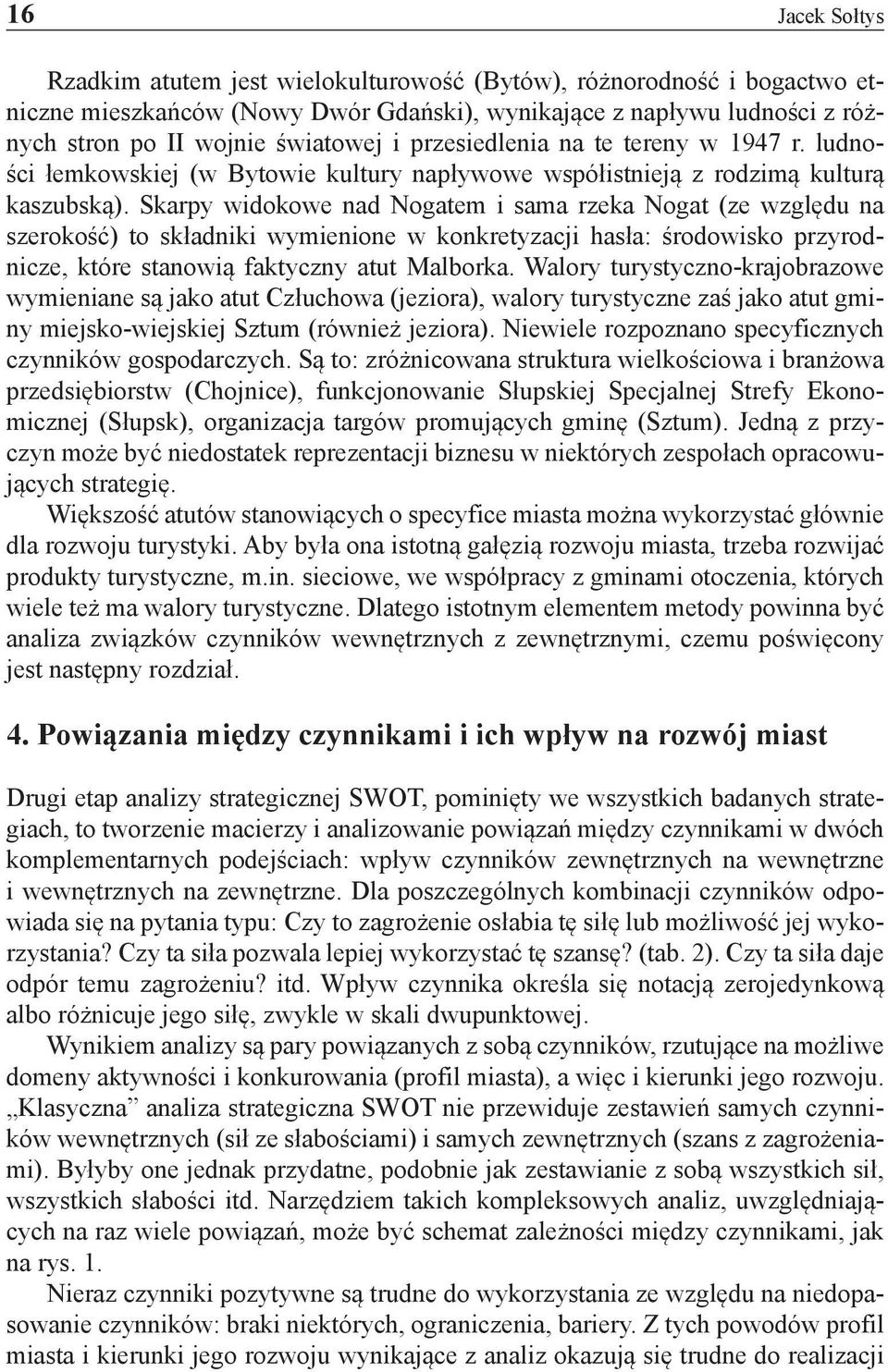 Skarpy widokowe nad Nogatem i sama rzeka Nogat (ze względu na szerokość) to składniki wymienione w konkretyzacji hasła: środowisko przyrodnicze, które stanowią faktyczny atut Malborka.