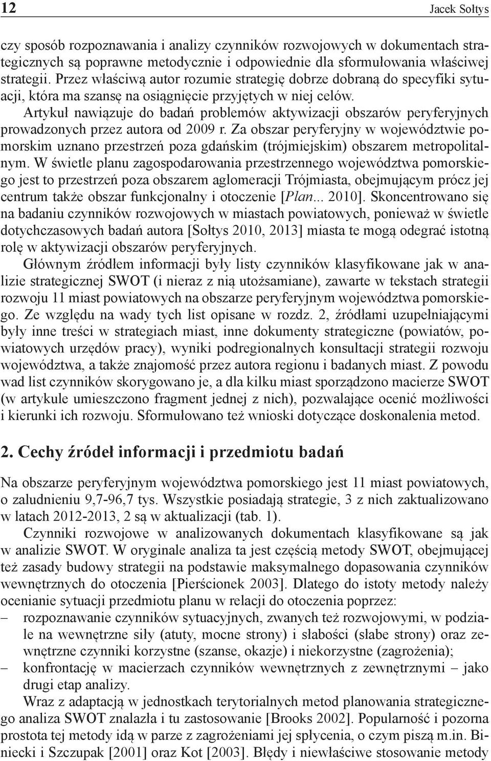 Artykuł nawiązuje do badań problemów aktywizacji obszarów peryferyjnych prowadzonych przez autora od 2009 r.