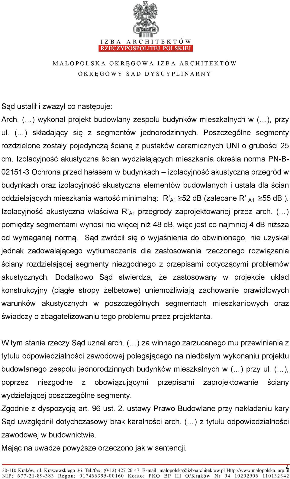 Izolacyjność akustyczna ścian wydzielających mieszkania określa norma PN-B- 02151-3 Ochrona przed hałasem w budynkach izolacyjność akustyczna przegród w budynkach oraz izolacyjność akustyczna