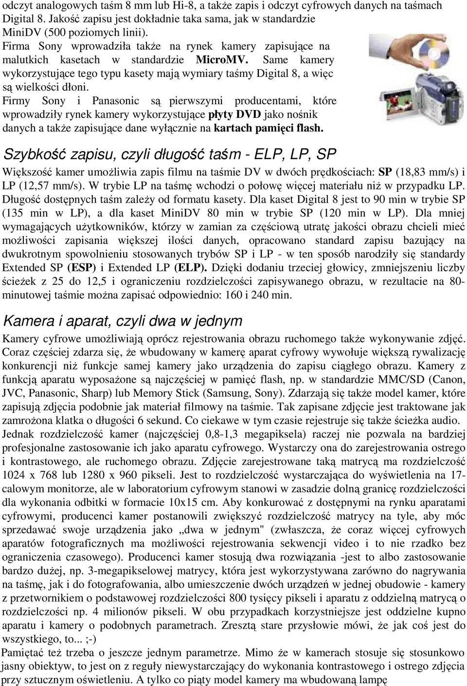 Same kamery wykorzystujące tego typu kasety mają wymiary taśmy Digital 8, a więc są wielkości dłoni.