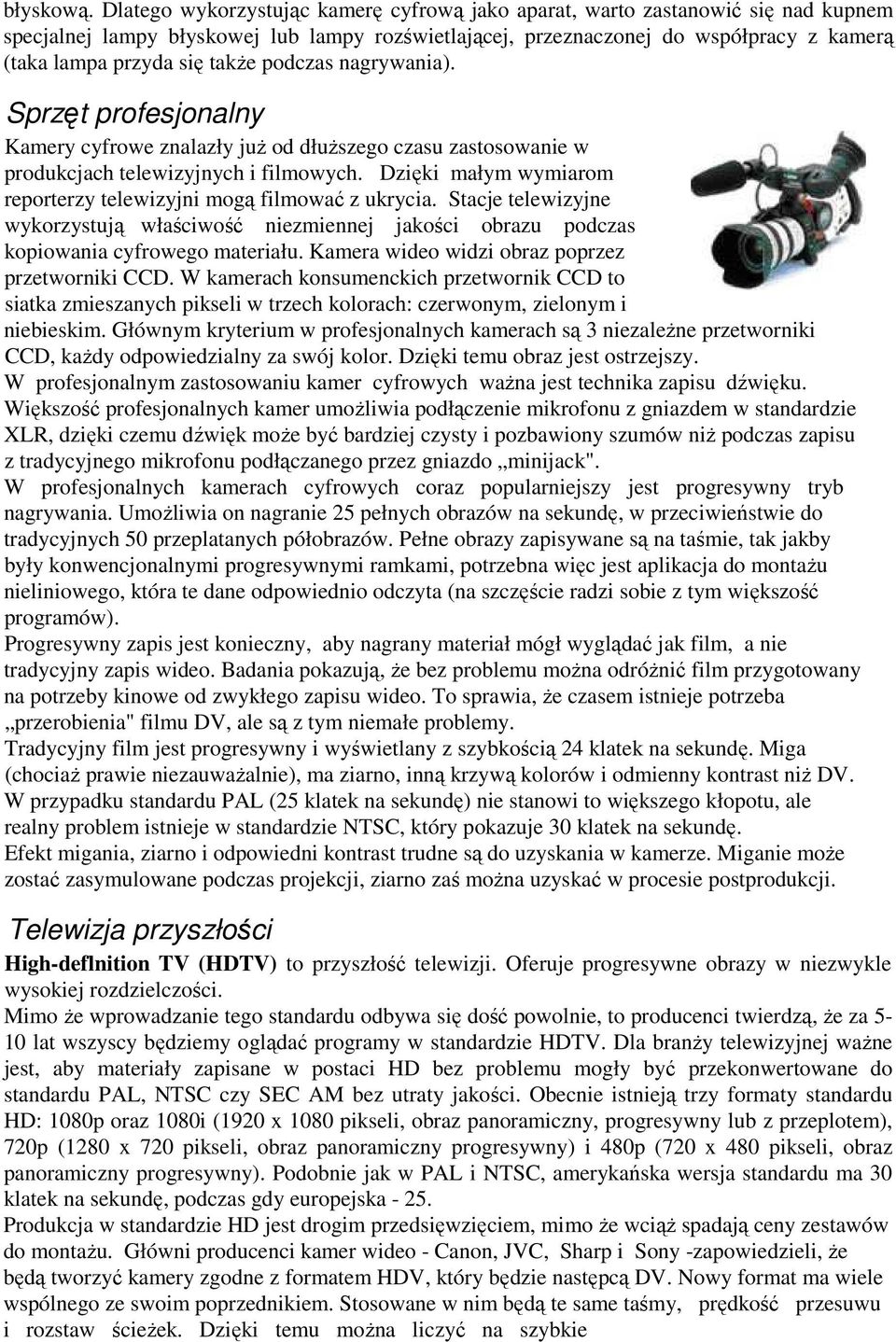 także podczas nagrywania). Sprzęt profesjonalny Kamery cyfrowe znalazły już od dłuższego czasu zastosowanie w produkcjach telewizyjnych i filmowych.