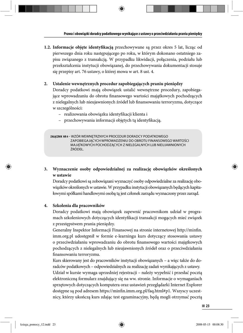 W przypadku likwidacji, połączenia, podziału lub przekształcenia instytucji obowiązanej, do przechowywania dokumentacji stosuje się przepisy art. 76 ustawy, o której mowa w art. 8 ust. 4. 2.
