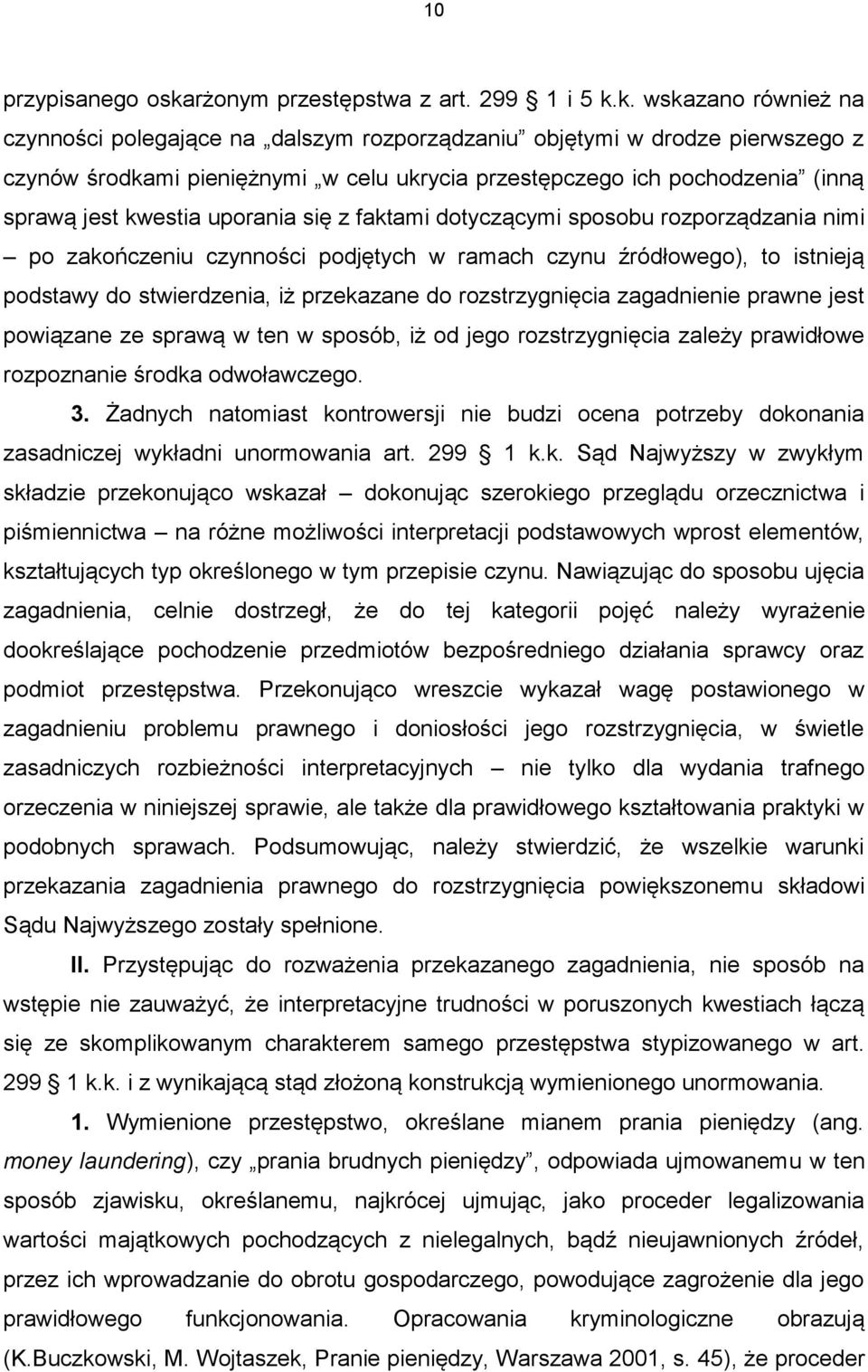 k. wskazano również na czynności polegające na dalszym rozporządzaniu objętymi w drodze pierwszego z czynów środkami pieniężnymi w celu ukrycia przestępczego ich pochodzenia (inną sprawą jest kwestia