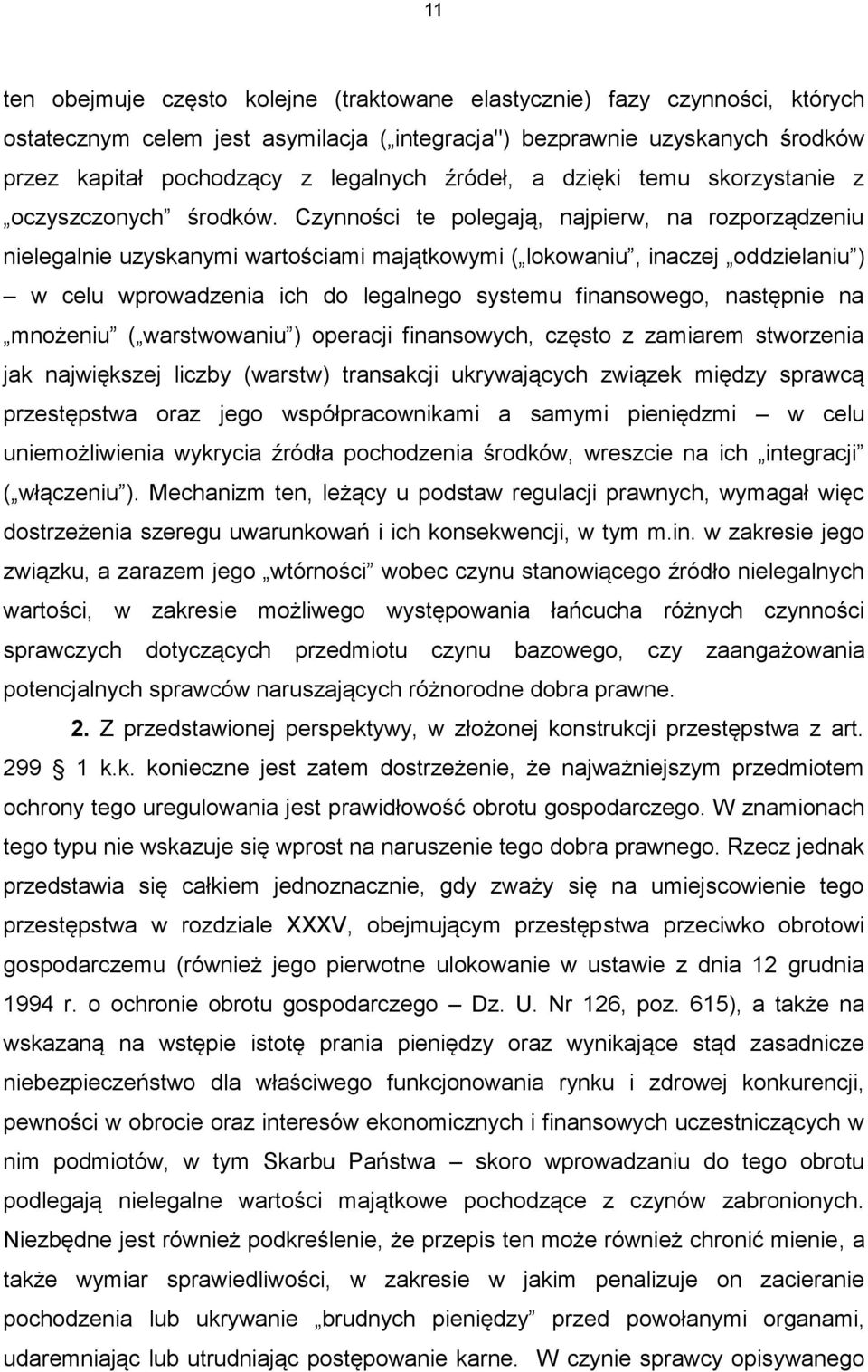Czynności te polegają, najpierw, na rozporządzeniu nielegalnie uzyskanymi wartościami majątkowymi ( lokowaniu, inaczej oddzielaniu ) w celu wprowadzenia ich do legalnego systemu finansowego,