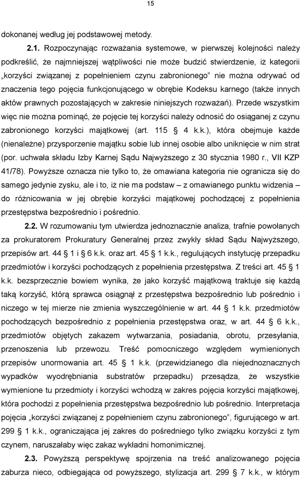 niniejszych rozważań). Przede wszystkim więc nie można pominąć, że pojęcie tej korzyści należy odnosić do osiąganej z czynu zabronionego korzyści majątkowej (art. 115 4 k.k.), która obejmuje każde (nienależne) przysporzenie majątku sobie lub innej osobie albo uniknięcie w nim strat (por.
