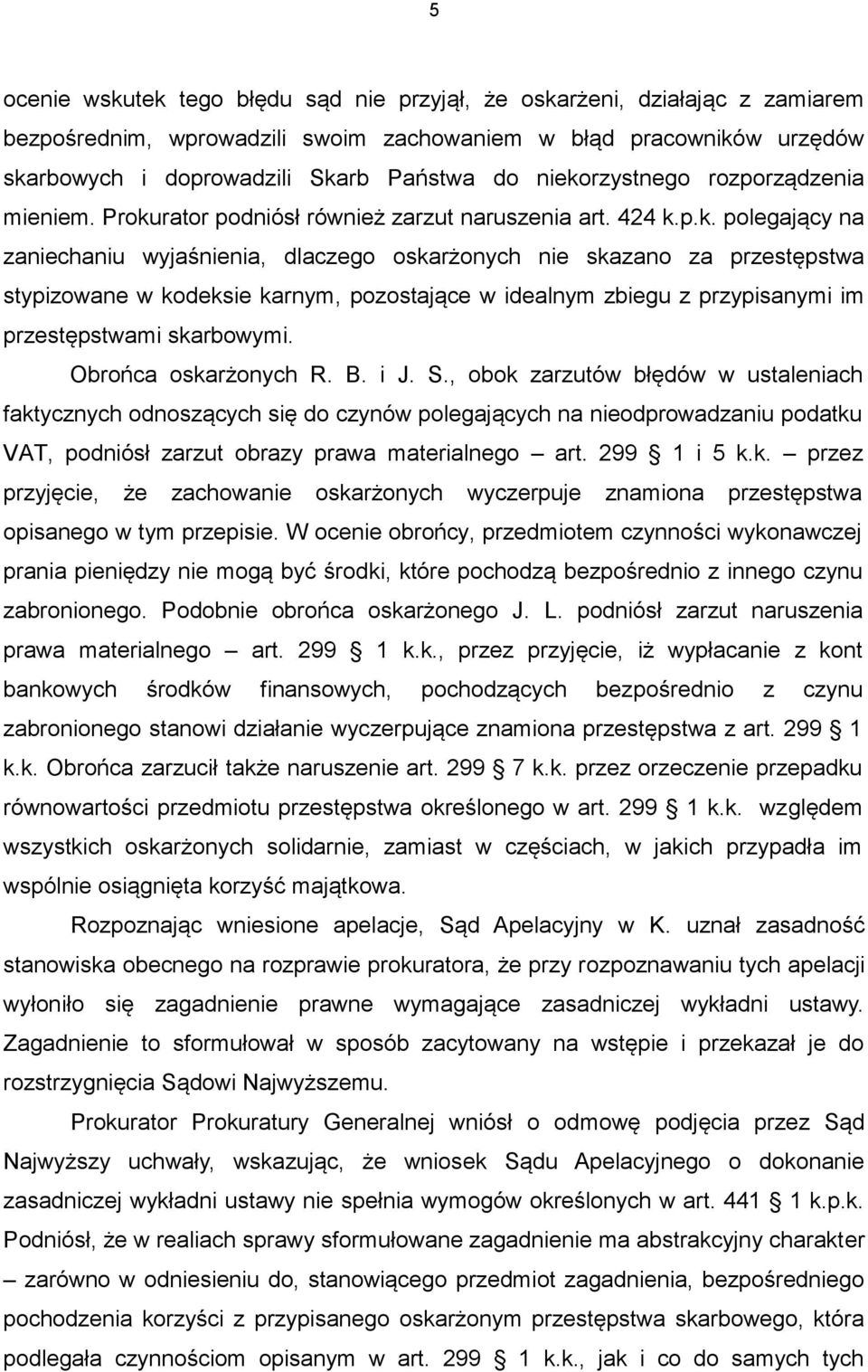 Obrońca oskarżonych R. B. i J. S., obok zarzutów błędów w ustaleniach faktycznych odnoszących się do czynów polegających na nieodprowadzaniu podatku VAT, podniósł zarzut obrazy prawa materialnego art.