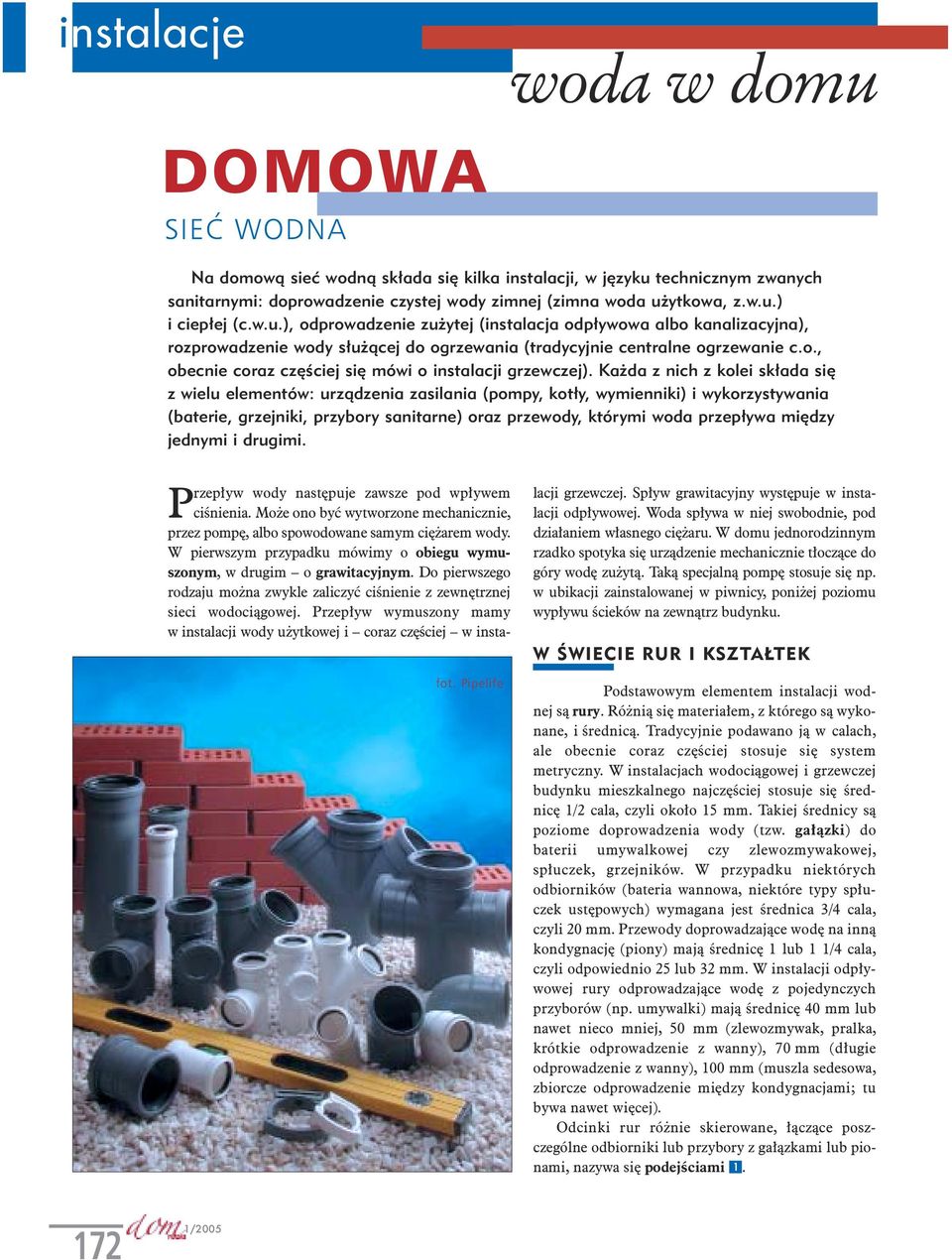 Każda z nich z kolei składa się z wielu elementów: urządzenia zasilania (pompy, kotły, wymienniki) i wykorzystywania (baterie, grzejniki, przybory sanitarne) oraz przewody, którymi woda przepływa