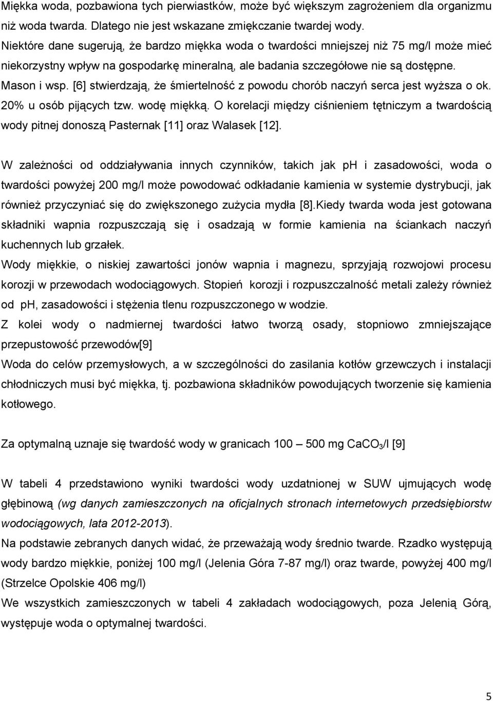 [6] stwierdzają, że śmiertelność z powodu chorób naczyń serca jest wyższa o ok. 20% u osób pijących tzw. wodę miękką.