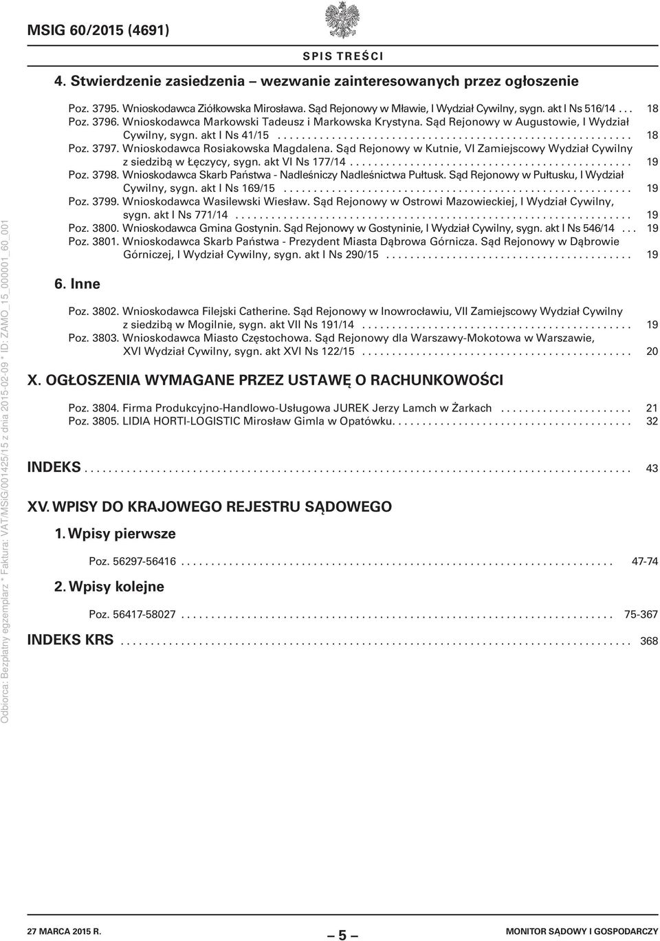 Wnioskodawca Rosiakowska Magdalena. Sąd Rejonowy w Kutnie, VI Zamiejscowy Wydział Cywilny z siedzibą w Łęczycy, sygn. akt VI Ns 177/14............................................... 19 Poz. 3798.