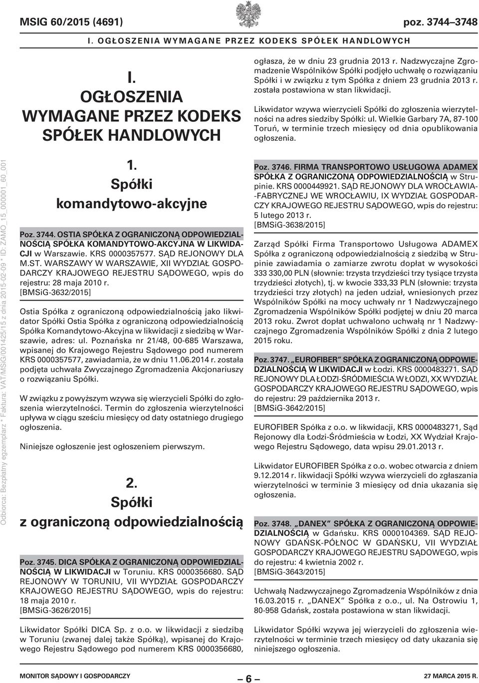 Likwidator wzywa wierzycieli Spółki do zgłoszenia wierzytelności na adres siedziby Spółki: ul. Wielkie Garbary 7A, 87-100 Toruń, w terminie trzech miesięcy od dnia opublikowania ogłoszenia. 1.