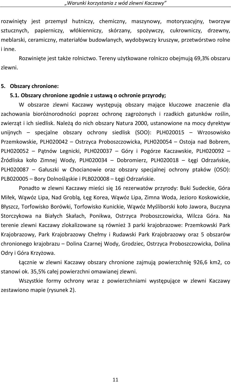 Obszary chronione zgodnie z ustawą o ochronie przyrody; W obszarze zlewni Kaczawy występują obszary mające kluczowe znaczenie dla zachowania bioróżnorodności poprzez ochronę zagrożonych i rzadkich