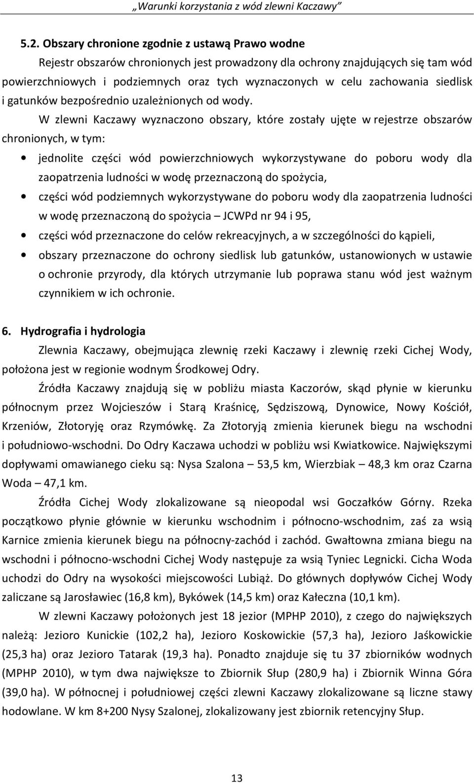 W zlewni Kaczawy wyznaczono obszary, które zostały ujęte w rejestrze obszarów chronionych, w tym: jednolite części wód powierzchniowych wykorzystywane do poboru wody dla zaopatrzenia ludności w wodę