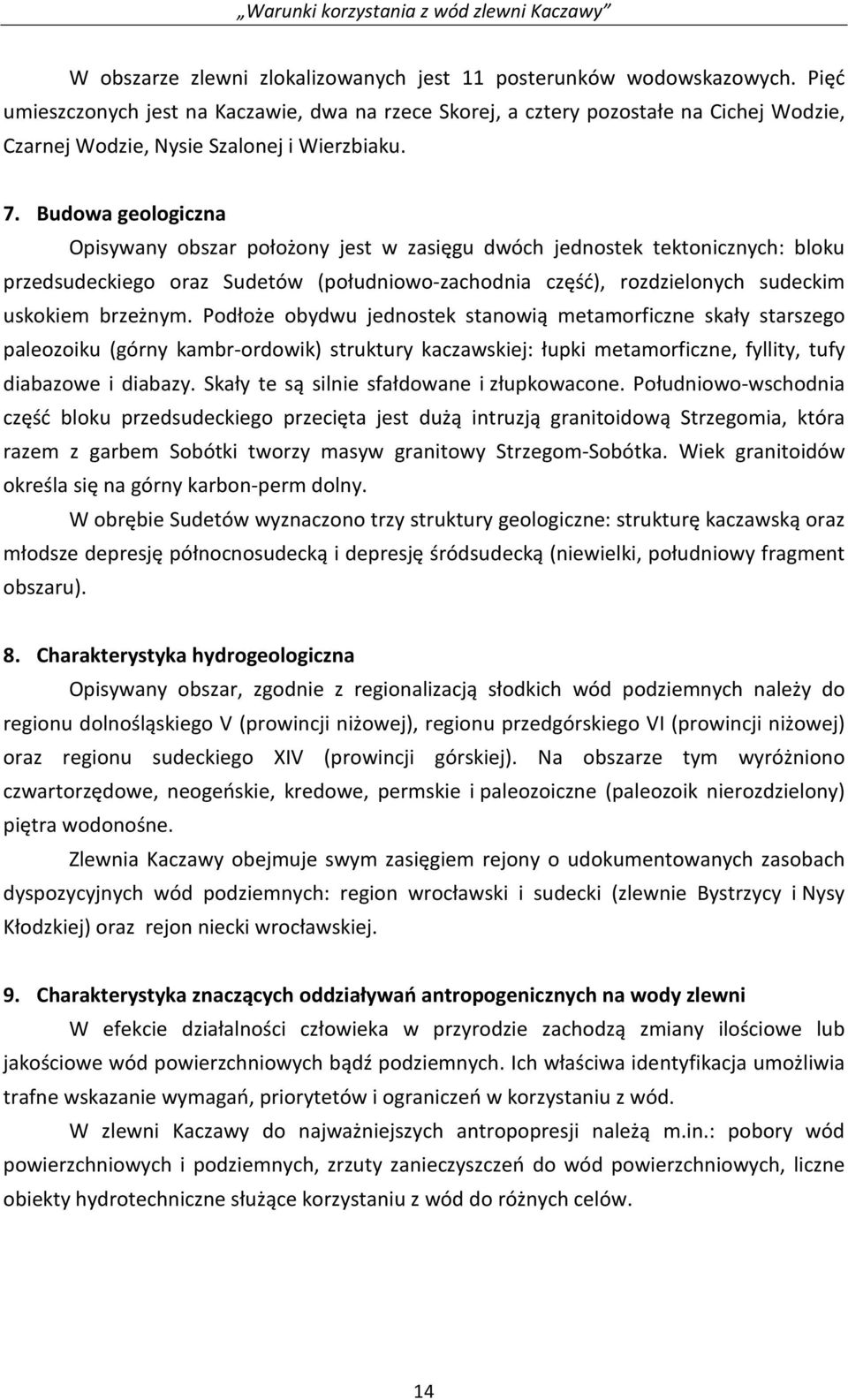 Budowa geologiczna Opisywany obszar położony jest w zasięgu dwóch jednostek tektonicznych: bloku przedsudeckiego oraz Sudetów (południowo-zachodnia część), rozdzielonych sudeckim uskokiem brzeżnym.