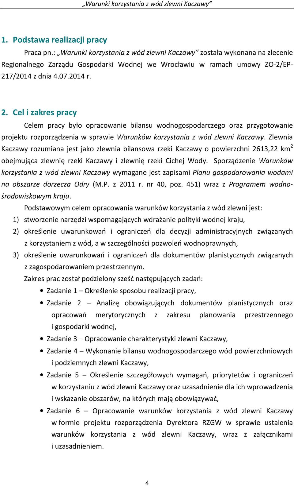 7/2014 z dnia 4.07.2014 r. 2. Cel i zakres pracy Celem pracy było opracowanie bilansu wodnogospodarczego oraz przygotowanie projektu rozporządzenia w sprawie Warunków korzystania z wód zlewni Kaczawy.