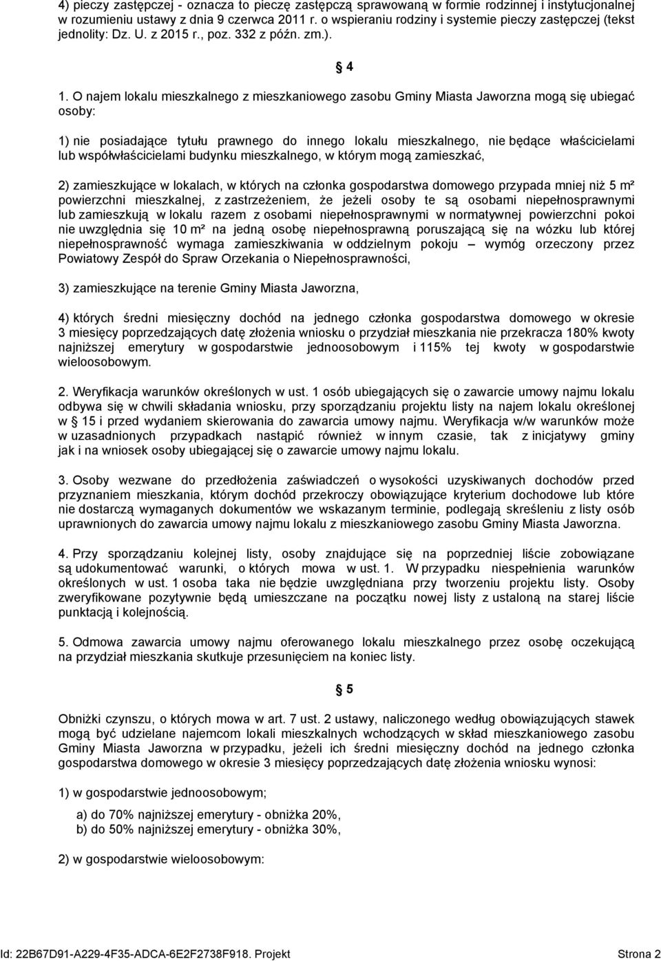 O najem lokalu mieszkalnego z mieszkaniowego zasobu Gminy Miasta Jaworzna mogą się ubiegać osoby: 1) nie posiadające tytułu prawnego do innego lokalu mieszkalnego, nie będące właścicielami lub