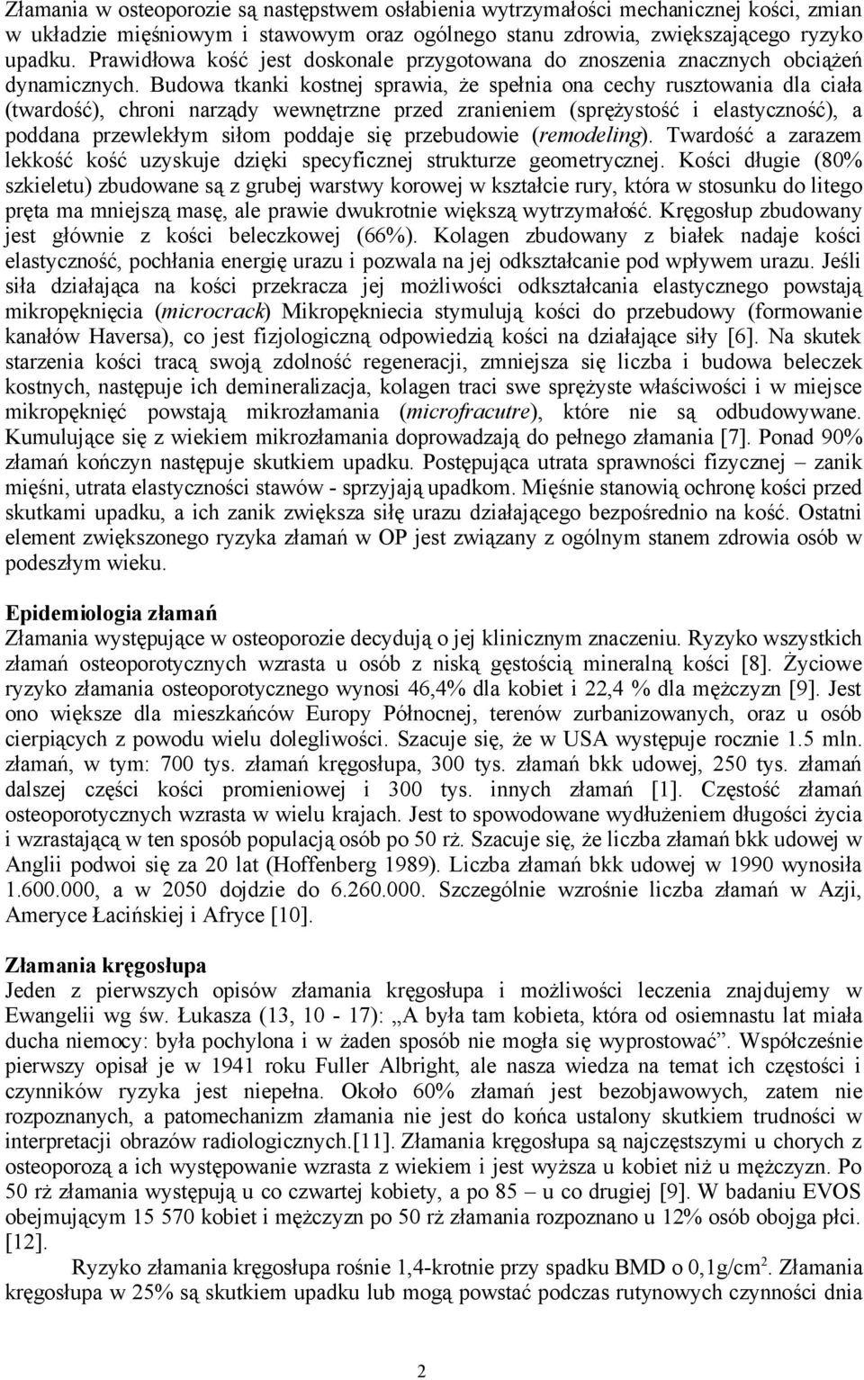 Budowa tkanki kostnej sprawia, że spełnia ona cechy rusztowania dla ciała (twardość), chroni narządy wewnętrzne przed zranieniem (sprężystość i elastyczność), a poddana przewlekłym siłom poddaje się