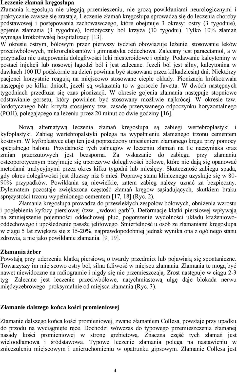 krzyża (10 tygodni). Tylko 10% złamań wymaga krótkotrwałej hospitalizacji [13].