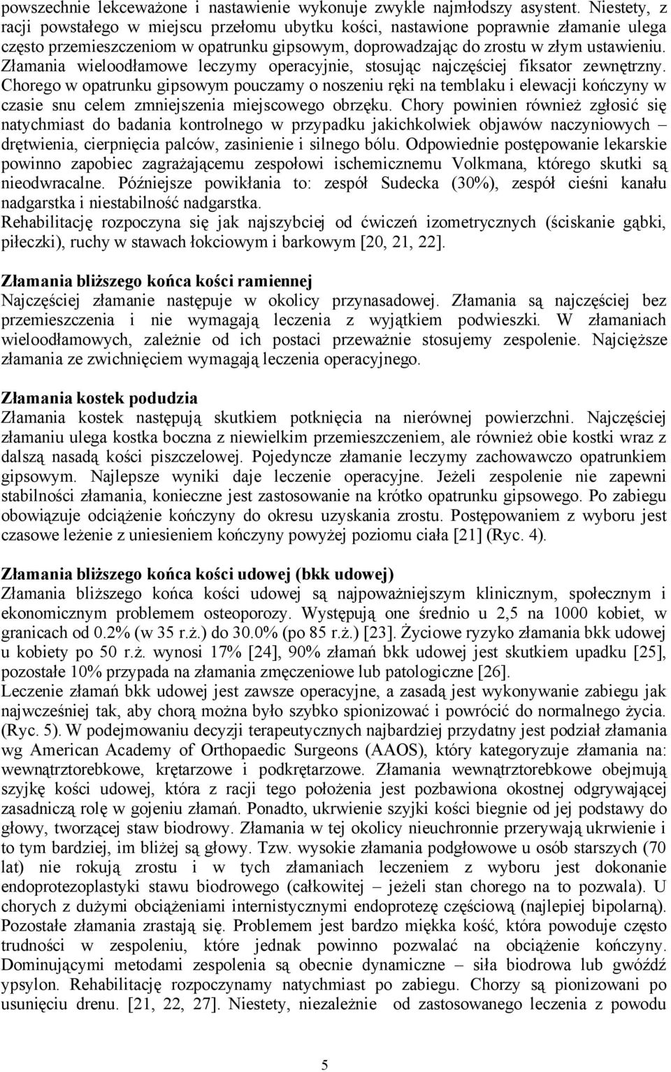 Złamania wieloodłamowe leczymy operacyjnie, stosując najczęściej fiksator zewnętrzny.