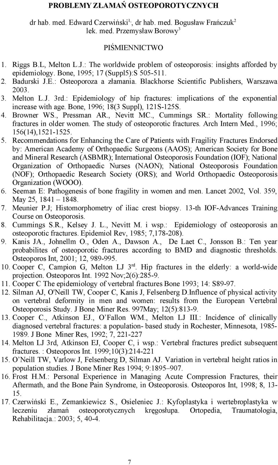 Blackhorse Scientific Publishers, Warszawa 2003. 3. Melton L.J. 3rd.: Epidemiology of hip fractures: implications of the exponential increase with age. Bone, 1996; 18(3 Suppl), 121S-125S. 4.