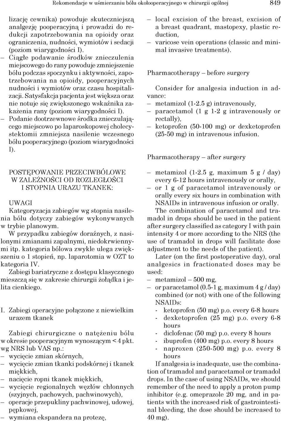 Ciągłe podawanie środków znieczulenia miejscowego do rany powoduje zmniejszenie bólu podczas spoczynku i aktywności, zapotrzebowania na opioidy, pooperacyjnych nudności i wymiotów oraz czasu