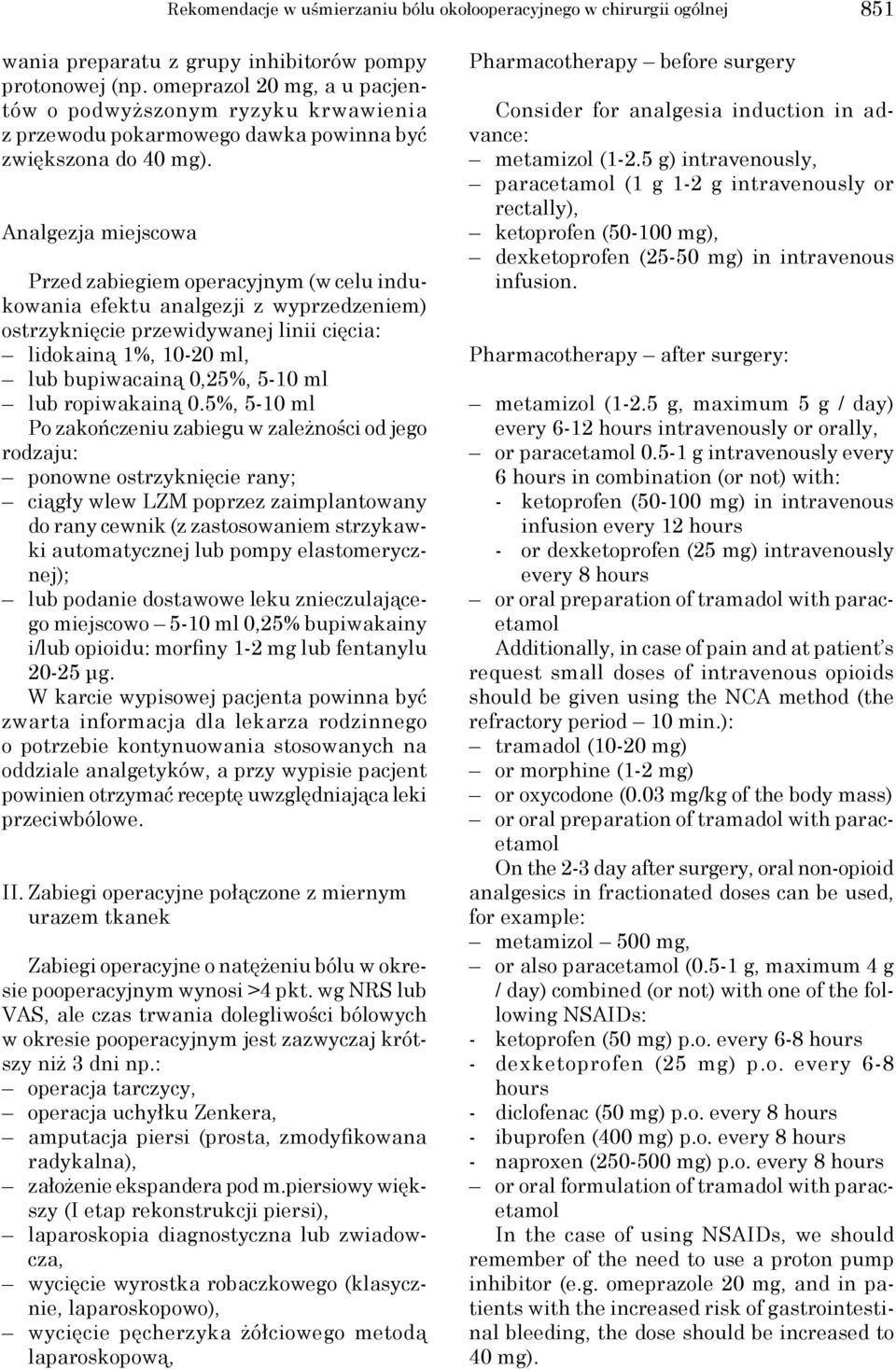Analgezja miejscowa Przed zabiegiem operacyjnym (w celu indukowania efektu analgezji z wyprzedzeniem) ostrzyknięcie przewidywanej linii cięcia: lidokainą 1%, 10-20 ml, lub bupiwacainą 0,25%, 5-10 ml