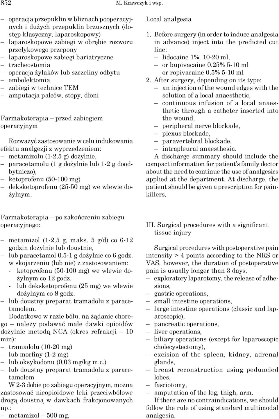 bariatryczne tracheostomia operacja żylaków lub szczeliny odbytu embolektomia zabiegi w technice TEM amputacja palców, stopy, dłoni Farmakoterapia przed zabiegiem operacyjnym Rozważyć zastosowanie w