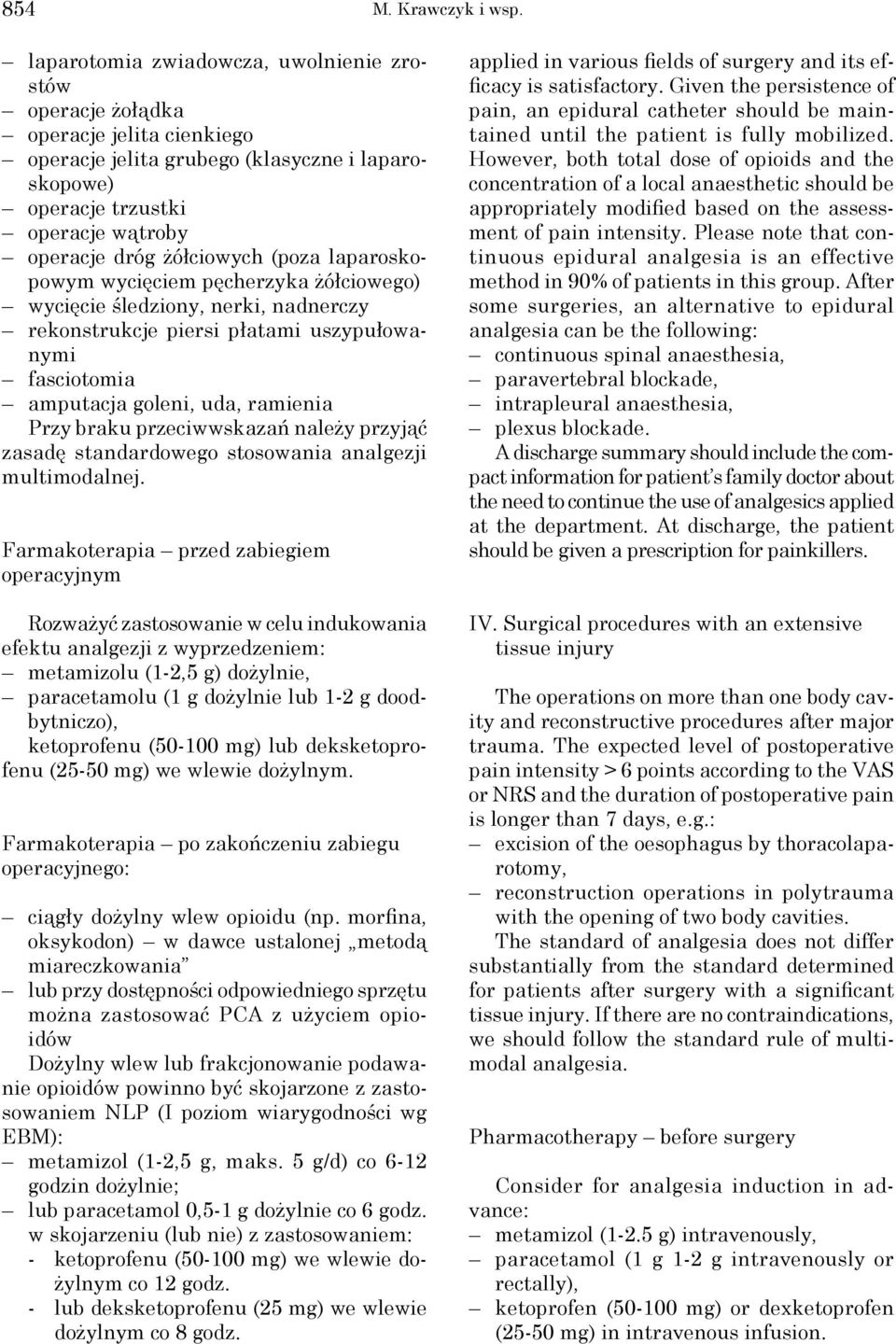 (poza laparoskopowym wycięciem pęcherzyka żółciowego) wycięcie śledziony, nerki, nadnerczy rekonstrukcje piersi płatami uszypułowanymi fasciotomia amputacja goleni, uda, ramienia Przy braku