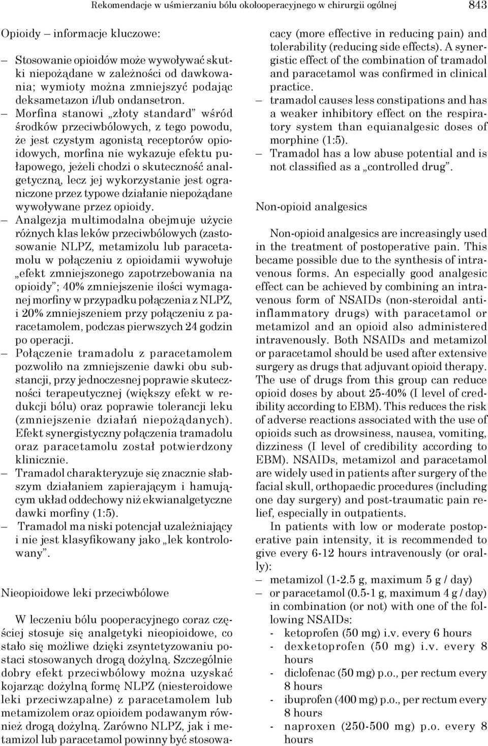 Morfina stanowi złoty standard wśród środków przeciwbólowych, z tego powodu, że jest czystym agonistą receptorów opioidowych, morfina nie wykazuje efektu pułapowego, jeżeli chodzi o skuteczność