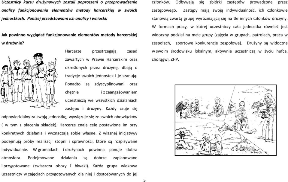 Harcerze przestrzegają zasad zawartych w Prawie Harcerskim oraz określonych przez drużynę, dbają o tradycje swoich jednostek i je szanują.