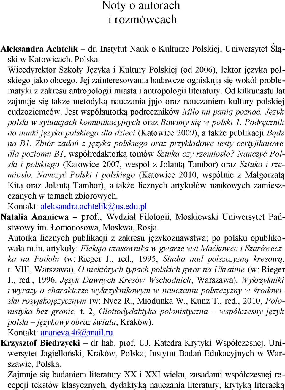 Jej zainteresowania badawcze ogniskują się wokół problematyki z zakresu antropologii miasta i antropologii literatury.