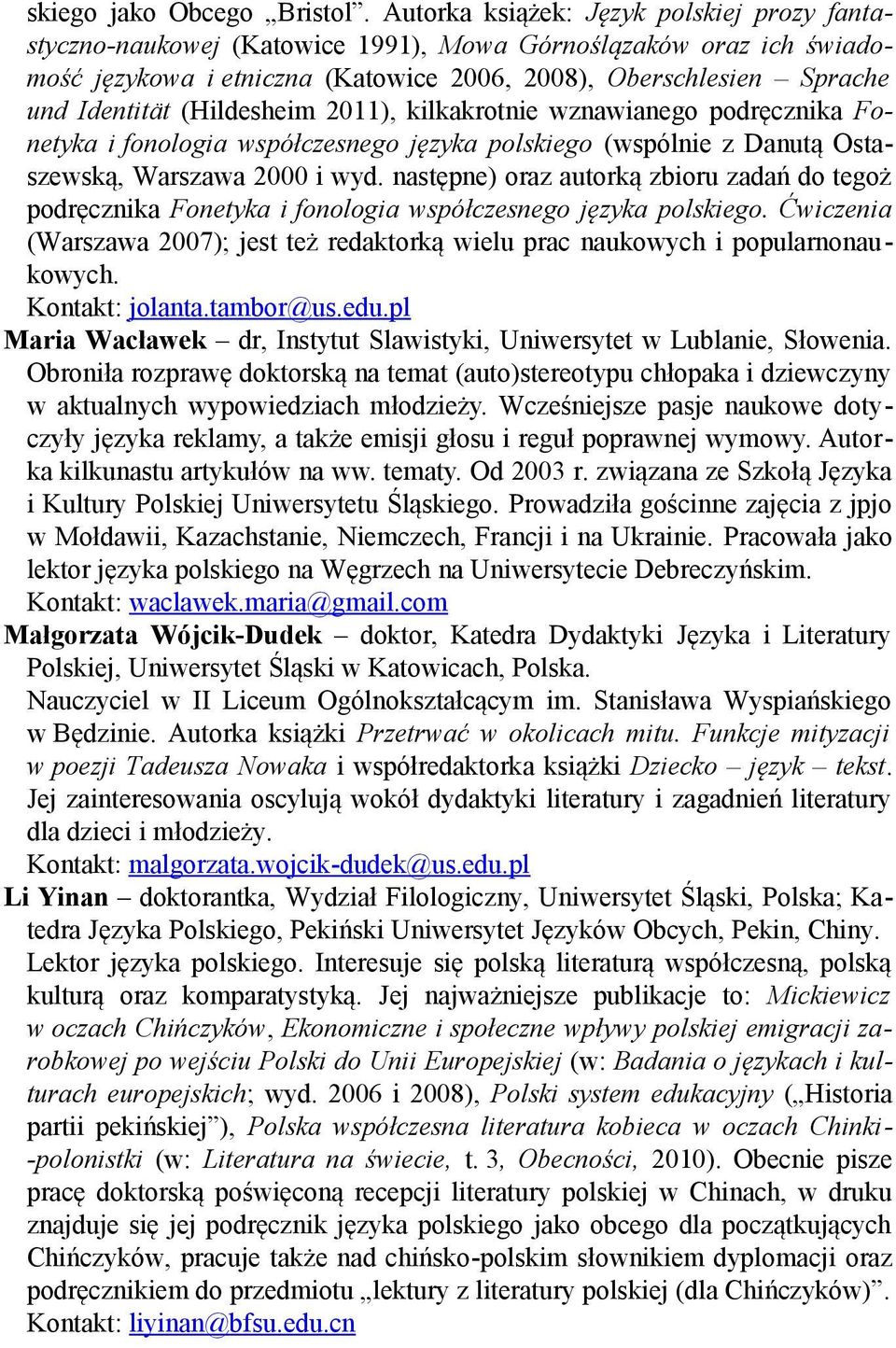 (Hildesheim 2011), kilkakrotnie wznawianego podręcznika Fonetyka i fonologia współczesnego języka polskiego (wspólnie z Danutą Ostaszewską, Warszawa 2000 i wyd.