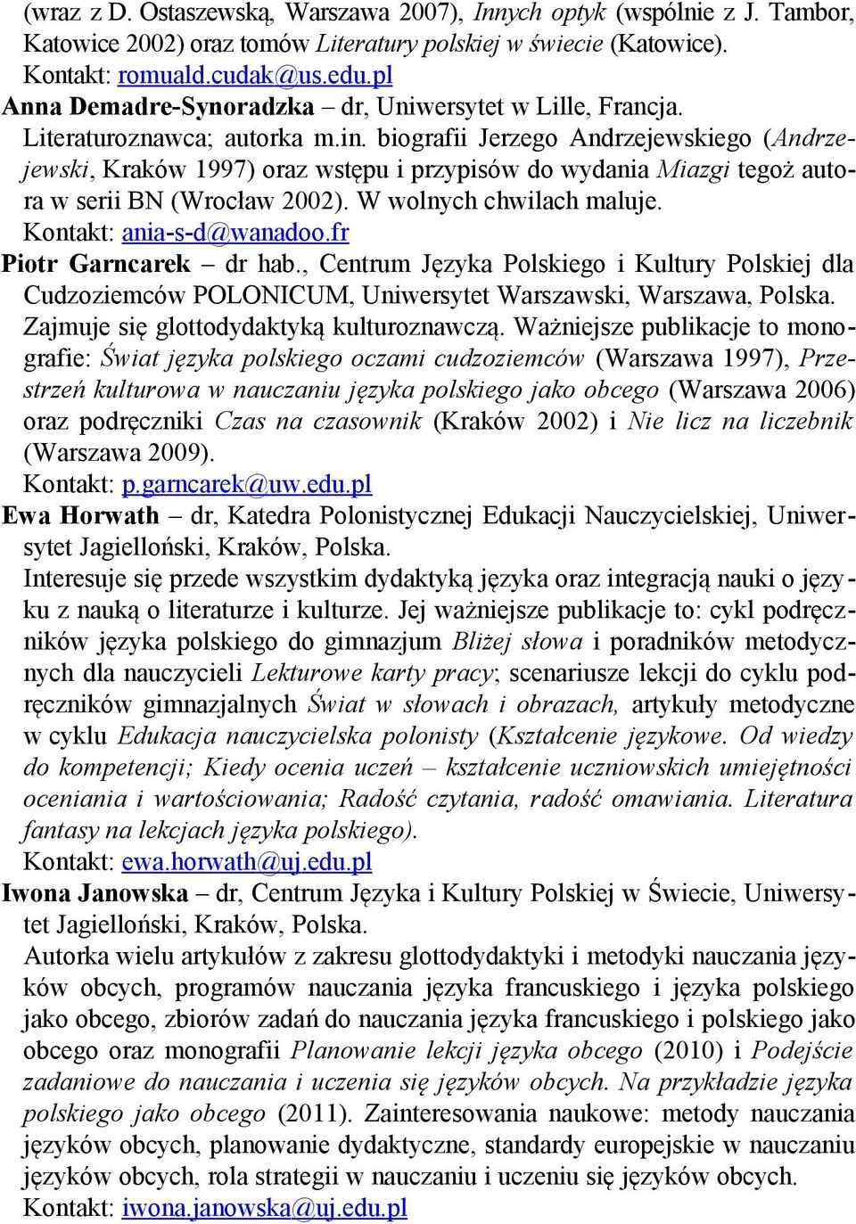 biografii Jerzego Andrzejewskiego (Andrzejewski, Kraków 1997) oraz wstępu i przypisów do wydania Miazgi tegoż autora w serii BN (Wrocław 2002). W wolnych chwilach maluje. Kontakt: ania-s-d@wanadoo.