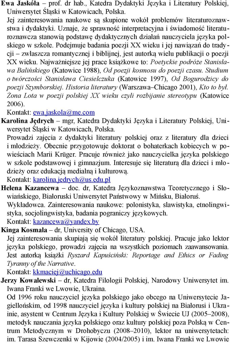 Uznaje, że sprawność interpretacyjna i świadomość literaturoznawcza stanowią podstawę dydaktycznych działań nauczyciela języka polskiego w szkole.