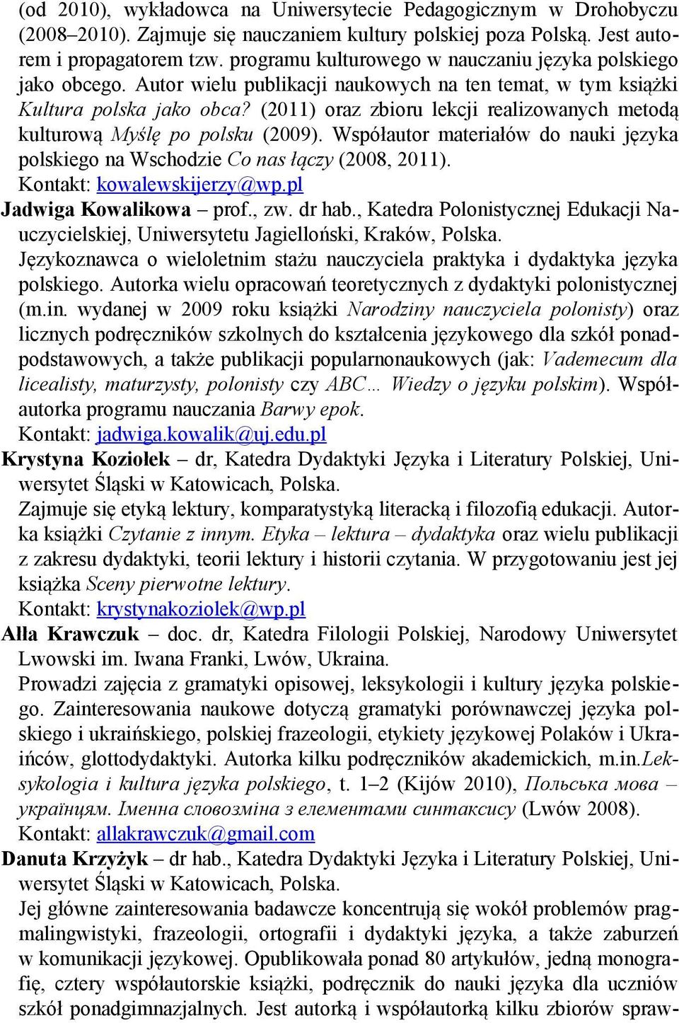 (2011) oraz zbioru lekcji realizowanych metodą kulturową Myślę po polsku (2009). Współautor materiałów do nauki języka polskiego na Wschodzie Co nas łączy (2008, 2011). Kontakt: kowalewskijerzy@wp.