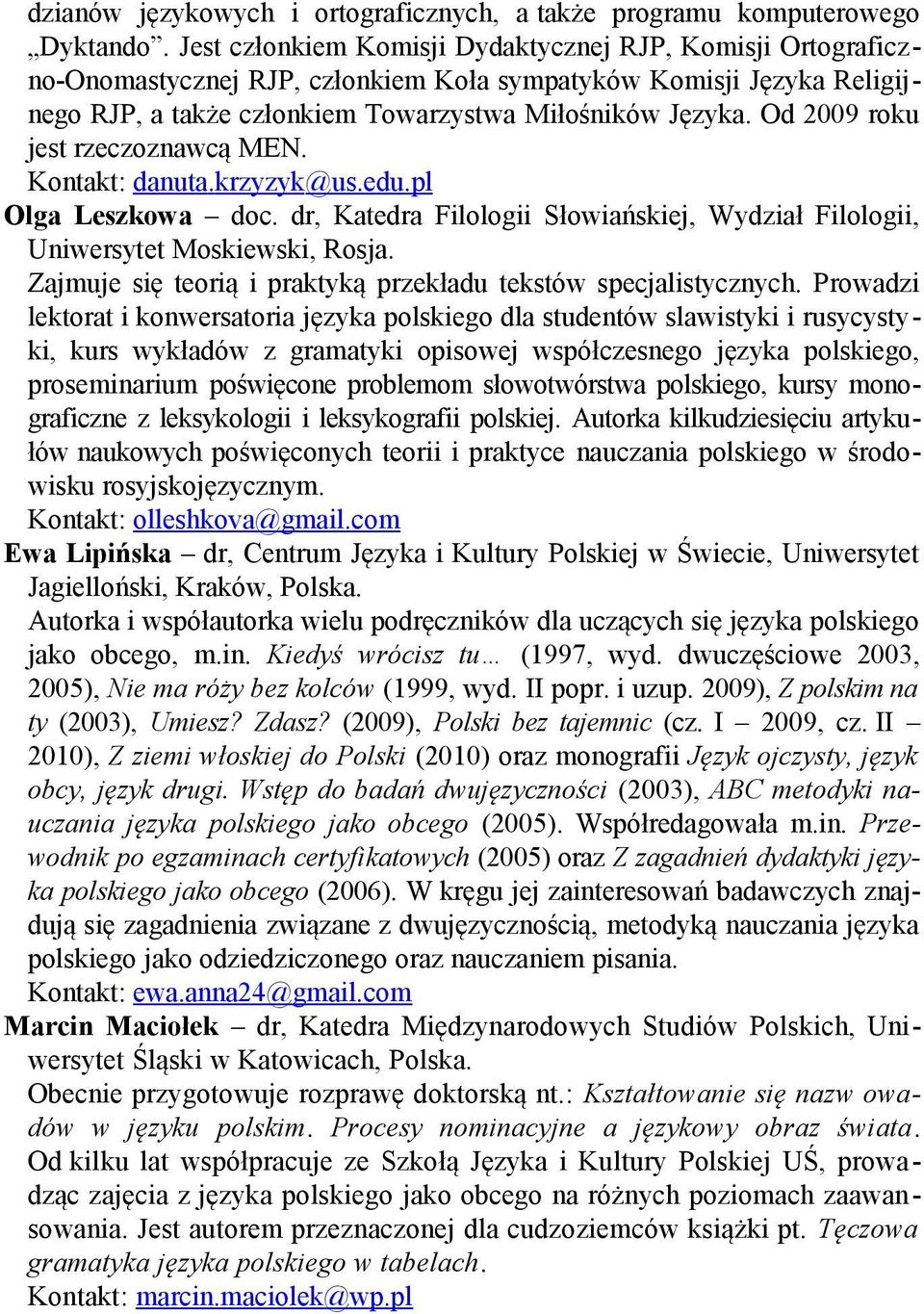 Od 2009 roku jest rzeczoznawcą MEN. Kontakt: danuta.krzyzyk@us.edu.pl Olga Leszkowa doc. dr, Katedra Filologii Słowiańskiej, Wydział Filologii, Uniwersytet Moskiewski, Rosja.