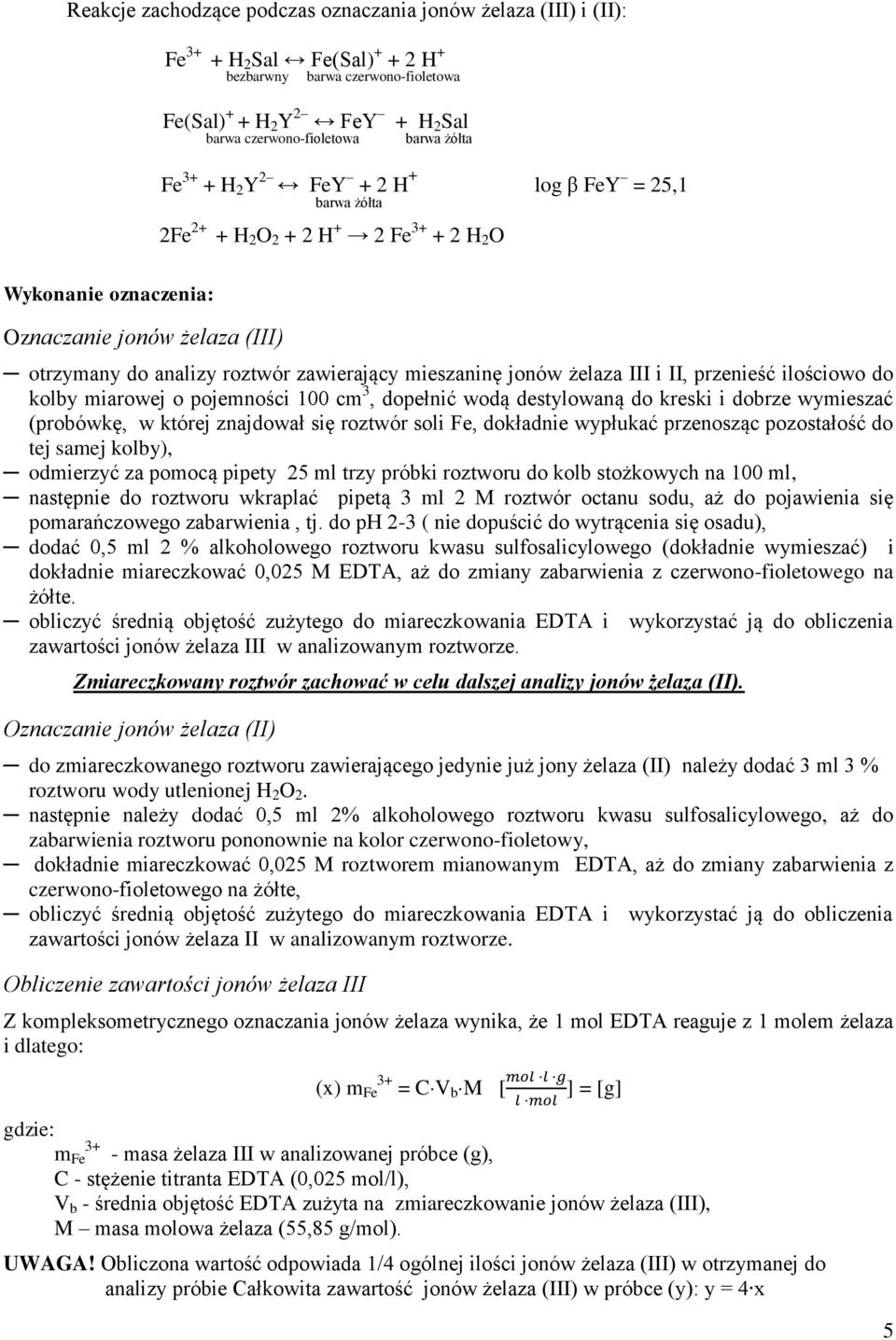 mieszaninę jonów żelaza III i II, przenieść ilościowo do kolby miarowej o pojemności 00 cm 3, dopełnić wodą destylowaną do kreski i dobrze wymieszać (probówkę, w której znajdował się roztwór soli Fe,