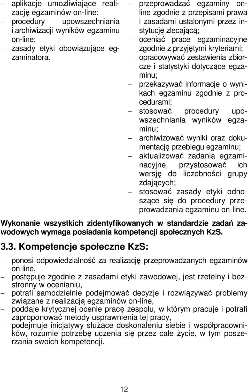 zbiorcze i statystyki dotyczące egzaminu; przekazywać informacje o wynikach egzaminu zgodnie z procedurami; stosować procedury upowszechniania wyników egzaminu; archiwizować wyniki oraz dokumentację