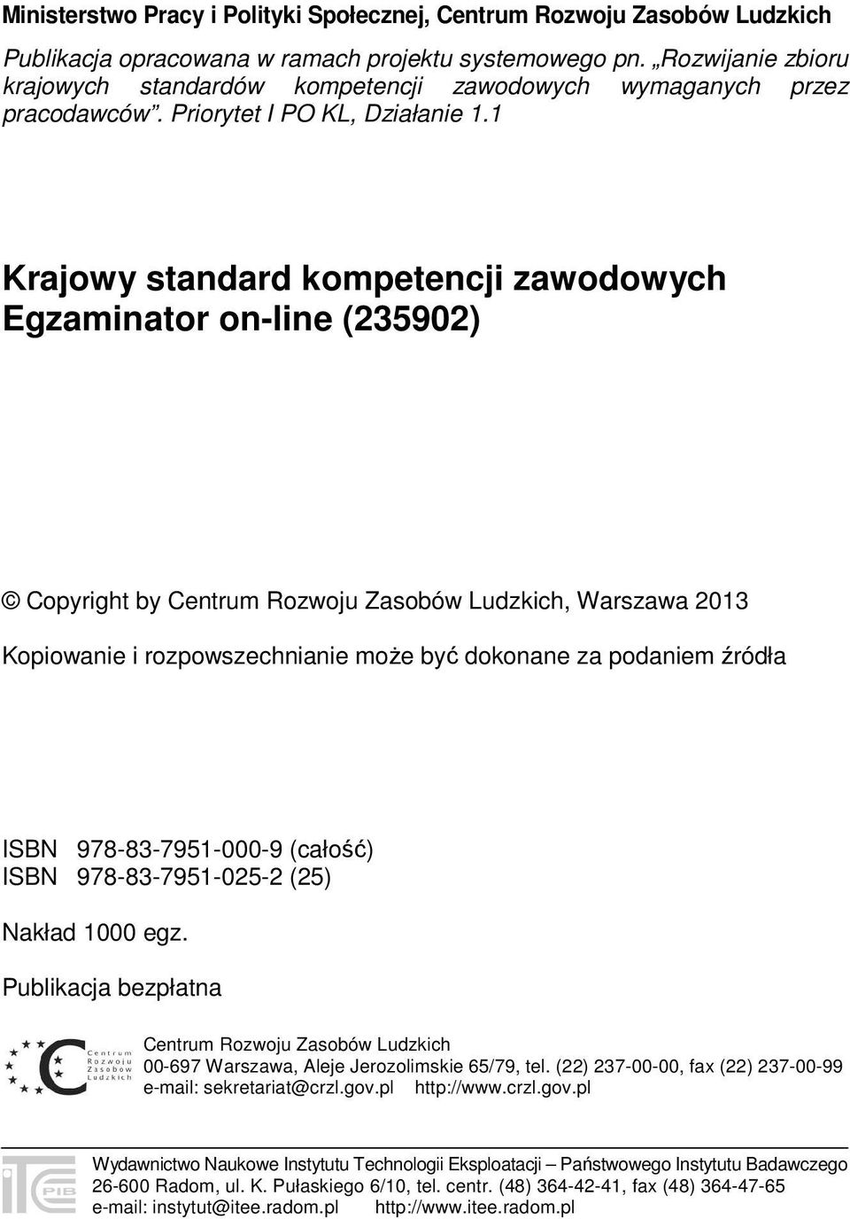 1 Krajowy standard kompetencji zawodowych Egzaminator on-line (235902) Copyright by Centrum Rozwoju Zasobów Ludzkich, Warszawa 2013 Kopiowanie i rozpowszechnianie może być dokonane za podaniem źródła