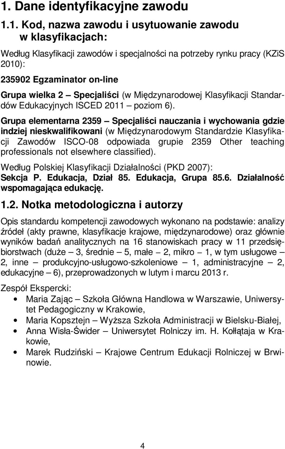 Grupa elementarna 2359 Specjaliści nauczania i wychowania gdzie indziej nieskwalifikowani (w Międzynarodowym Standardzie Klasyfikacji Zawodów ISCO-08 odpowiada grupie 2359 Other teaching