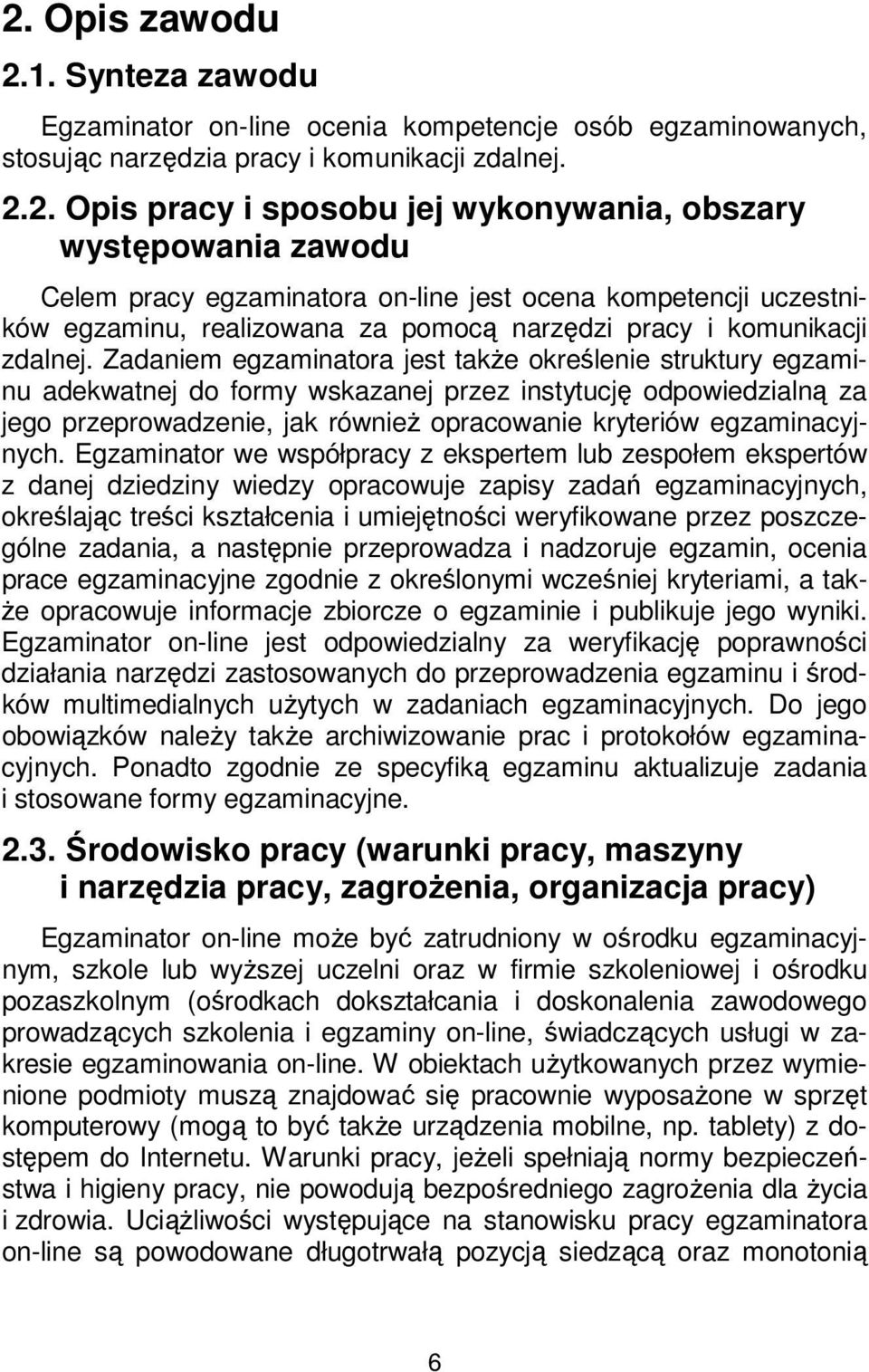 Zadaniem egzaminatora jest także określenie struktury egzaminu adekwatnej do formy wskazanej przez instytucję odpowiedzialną za jego przeprowadzenie, jak również opracowanie kryteriów egzaminacyjnych.