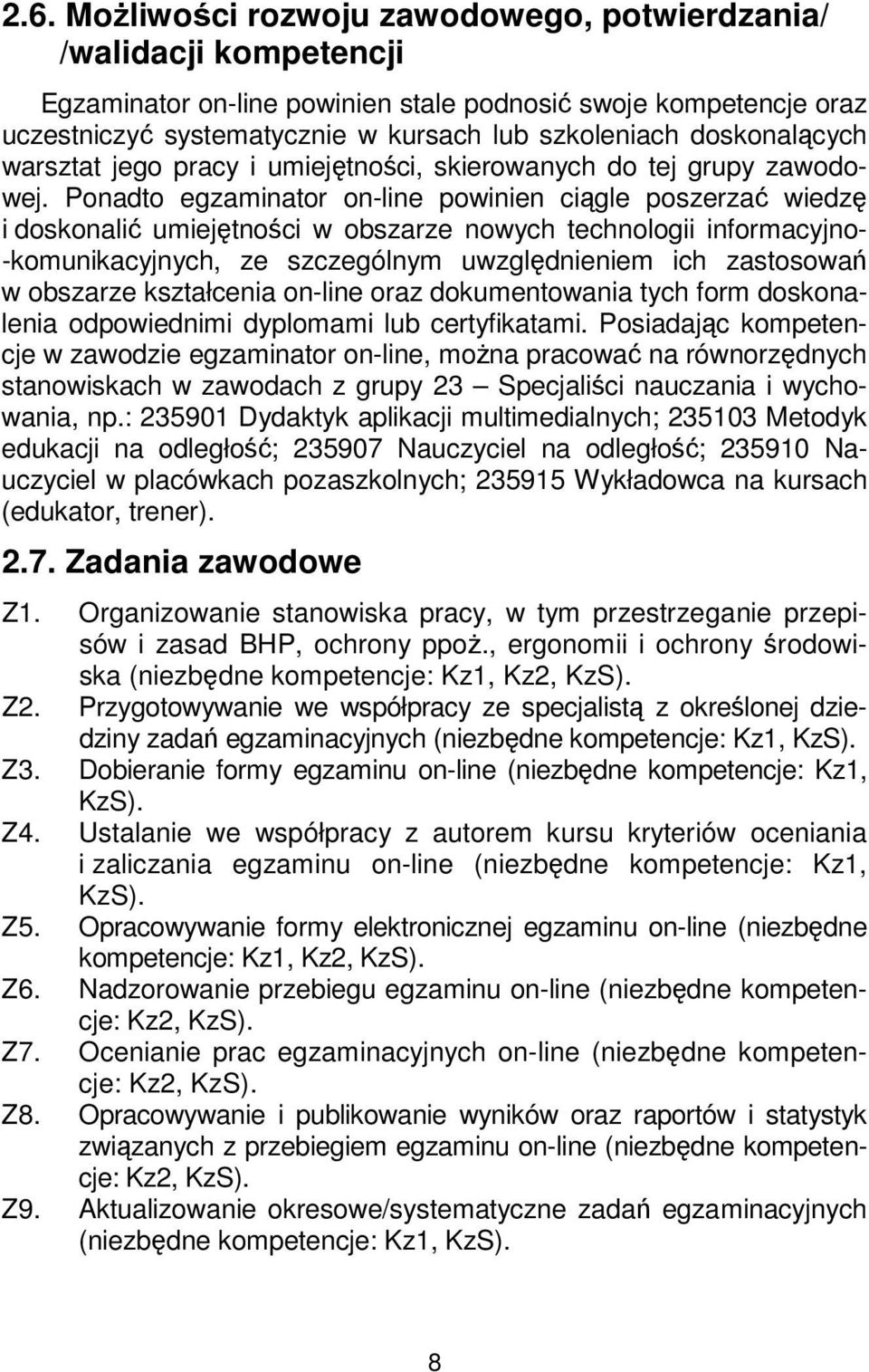 Ponadto egzaminator on-line powinien ciągle poszerzać wiedzę i doskonalić umiejętności w obszarze nowych technologii informacyjno- -komunikacyjnych, ze szczególnym uwzględnieniem ich zastosowań w