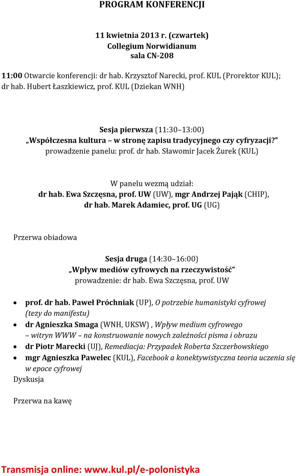 Sławomir Jacek Żurek (KUL) W panelu wezmą udział: dr hab. Ewa Szczęsna, prof. UW (UW), mgr Andrzej Pająk (CHIP), dr hab. Marek Adamiec, prof.